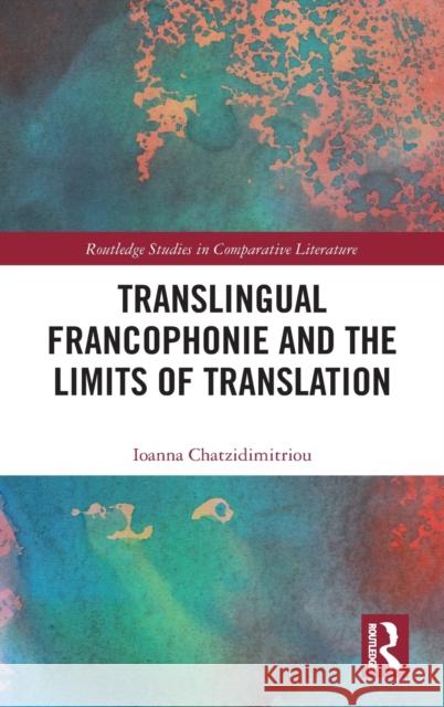 Translingual Francophonie and the Limits of Translation Ioanna Chatzidimitriou 9780367549121 Routledge