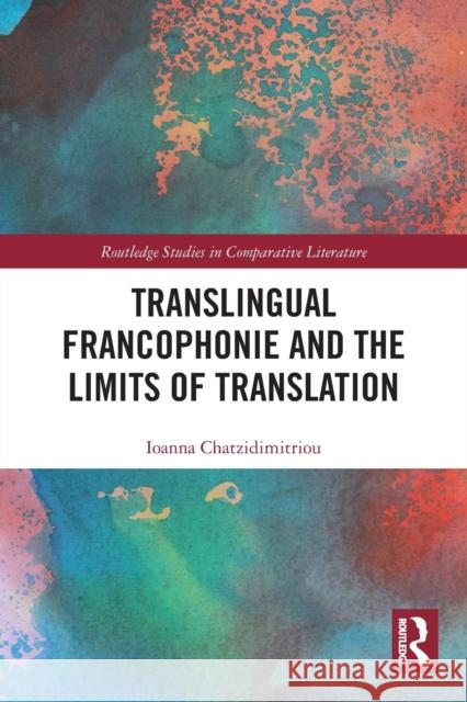 Translingual Francophonie and the Limits of Translation Ioanna Chatzidimitriou 9780367549152 Routledge