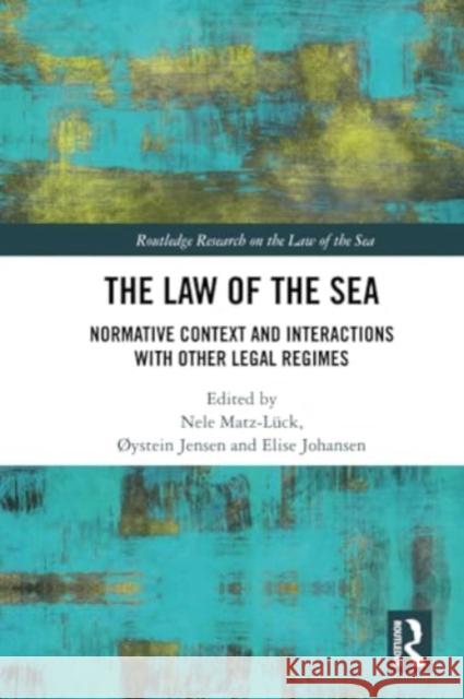 The Law of the Sea: Normative Context and Interactions with Other Legal Regimes Nele Matz-L?ck ?ystein Jensen Elise Johansen 9780367549169