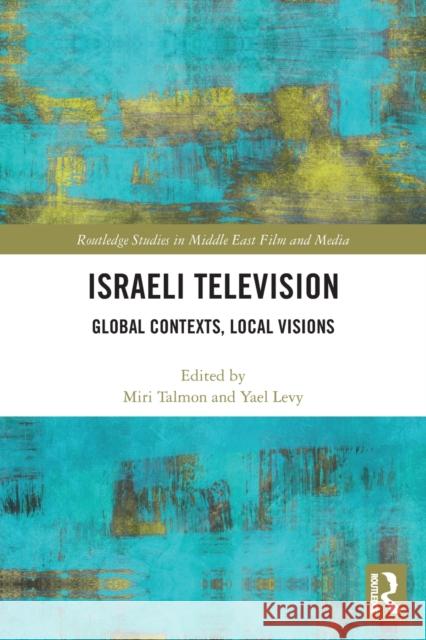 Israeli Television: Global Contexts, Local Visions Miri Talmon Yael Levy 9780367549282 Routledge