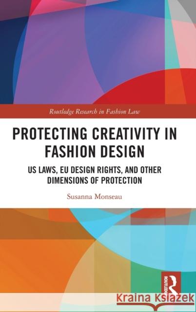 Protecting Creativity in Fashion Design: Us Laws, Eu Design Rights, and Other Dimensions of Protection Monseau, Susanna 9780367549299 Taylor & Francis Ltd