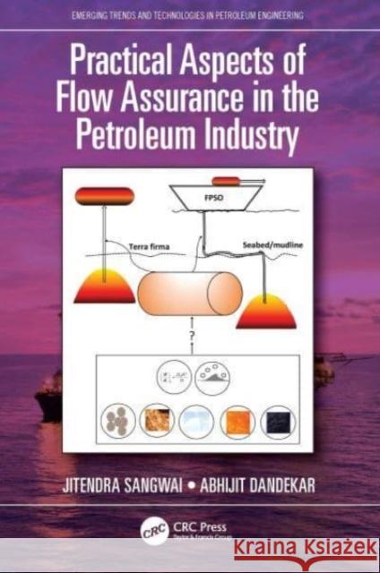 Practical Aspects of Flow Assurance in the Petroleum Industry Jitendra Sangwai Abhijit Dandekar 9780367549527