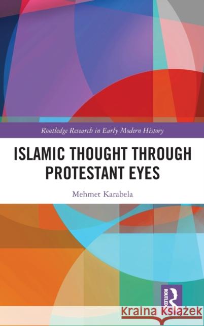Islamic Thought Through Protestant Eyes Mehmet Karabela 9780367549541 Routledge