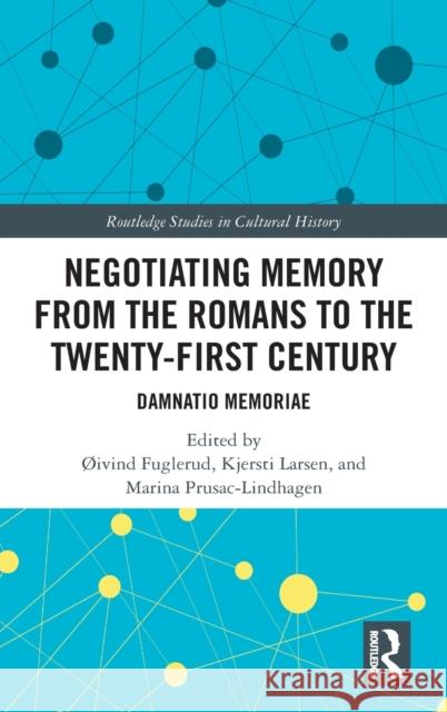 Negotiating Memory from the Romans to the Twenty-First Century: Damnatio Memoriae  Fuglerud Kjersti Larsen Marina Prusac-Lindhagen 9780367549565 Routledge