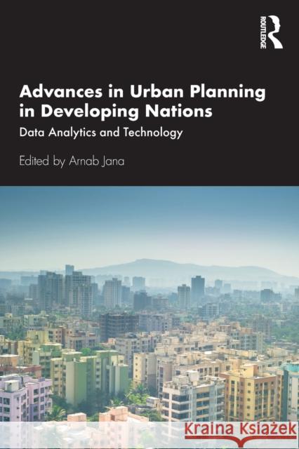 Advances in Urban Planning in Developing Nations: Data Analytics and Technology Arnab Jana 9780367549688