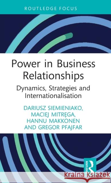 Power in Business Relationships: Dynamics, Strategies and Internationalisation Dariusz Siemieniako Maciej Mitręga Hannu Makkonen 9780367549923 Routledge