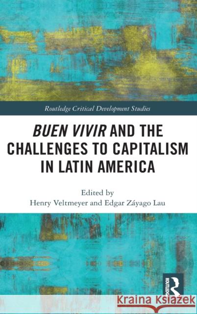 Buen Vivir and the Challenges to Capitalism in Latin America Henry Veltmeyer Edgar Zayago Lau 9780367550011 Routledge