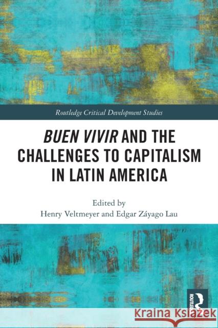 Buen Vivir and the Challenges to Capitalism in Latin America Henry Veltmeyer Edgar Lau 9780367550035