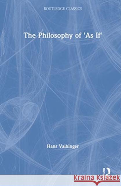 The Philosophy of 'as If' H. Vaihinger Michael Rosenthal 9780367550219 Routledge