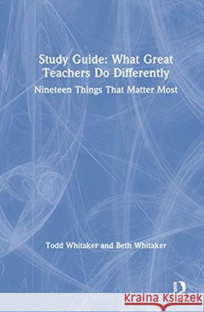 Study Guide: What Great Teachers Do Differently: Nineteen Things That Matter Most Todd Whitaker Beth Whitaker 9780367550233