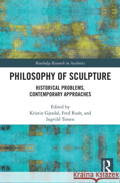 Philosophy of Sculpture: Historical Problems, Contemporary Approaches  9780367550349 Routledge