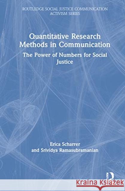 Quantitative Research Methods in Communication: The Power of Numbers for Social Justice Erica Scharrer Srividya Ramasubramanian 9780367550356