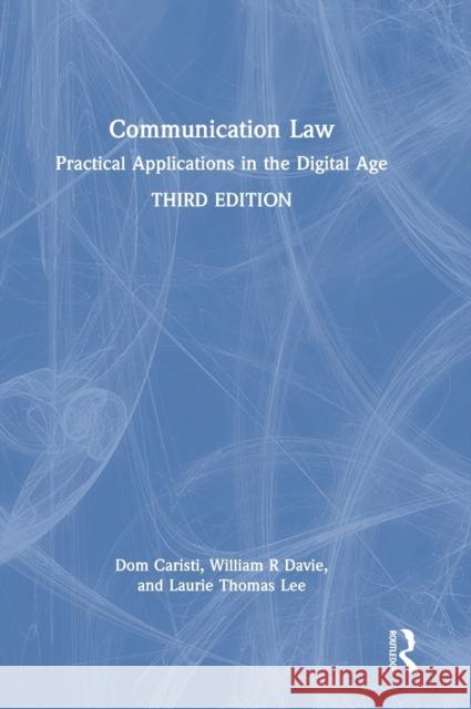 Communication Law: Practical Applications in the Digital Age Dom Caristi William R. Davie Laurie Thomas Lee 9780367550363