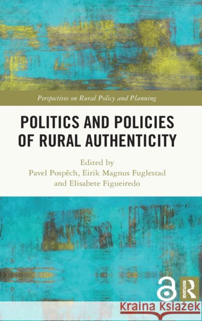 Politics and Policies of Rural Authenticity Pavel Pospěch Eirik Magnus Fuglestad Elisabete Figueiredo 9780367550448 Routledge