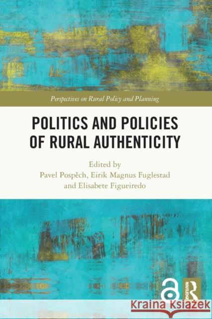 Politics and Policies of Rural Authenticity Pavel Pospěch Eirik Magnus Fuglestad Elisabete Figueiredo 9780367550455 Routledge