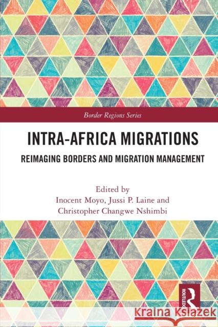 Intra-Africa Migrations: Reimaging Borders and Migration Management Inocent Moyo Jussi P. Laine Christopher Changw 9780367550479 Routledge