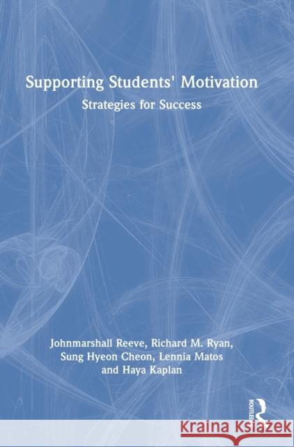Supporting Students' Motivation: Strategies for Success Johnmarshall Reeve Richard M. Ryan Sung Hyeon Cheon 9780367550486