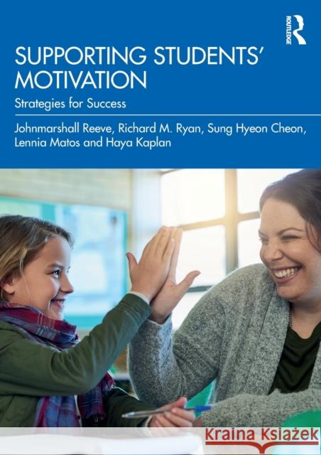 Supporting Students' Motivation: Strategies for Success Johnmarshall Reeve Richard M. Ryan Sung Hyeon Cheon 9780367550493