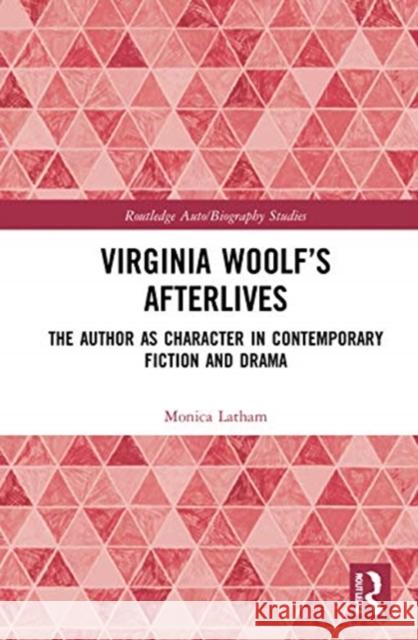 Virginia Woolf's Afterlives: The Author as Character in Contemporary Fiction and Drama Monica Latham 9780367550707 Routledge
