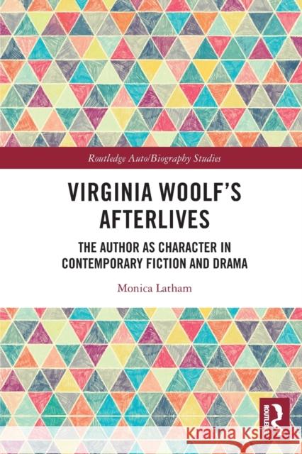 Virginia Woolf’s Afterlives: The Author as Character in Contemporary Fiction and Drama Monica Latham 9780367550738 Routledge