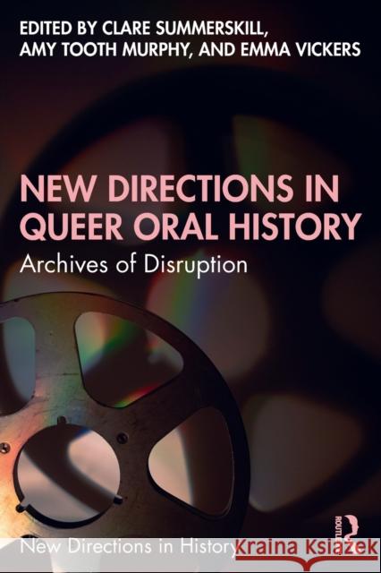 New Directions in Queer Oral History: Archives of Disruption Clare Summerskill Amy Toot Emma Vickers 9780367551131 Routledge