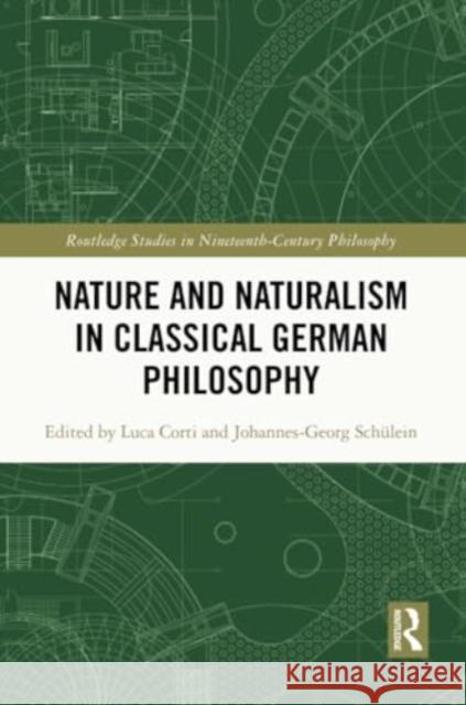 Nature and Naturalism in Classical German Philosophy Luca Corti Johannes-Georg Sch?lein 9780367551216 Routledge