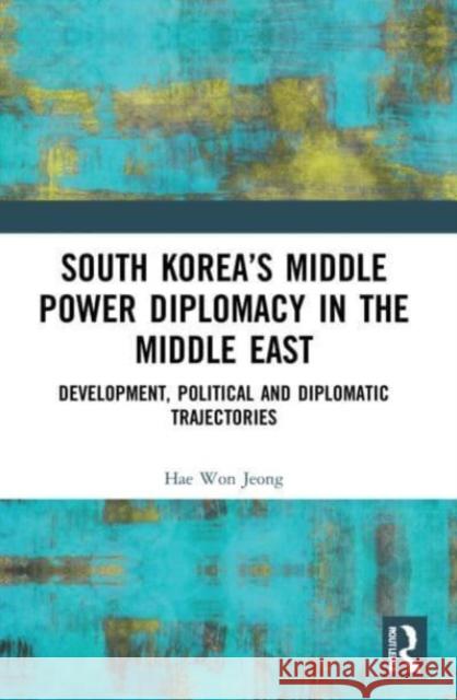 South Korea's Middle Power Diplomacy in the Middle East Hae Won Jeong 9780367551322 Taylor & Francis Ltd