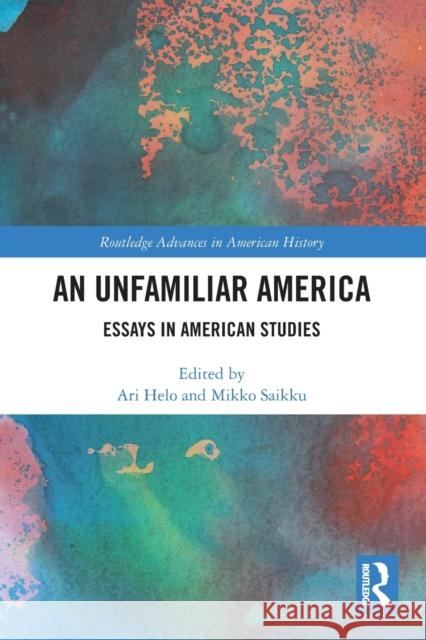 An Unfamiliar America: Essays in American Studies Helo, Ari 9780367551421