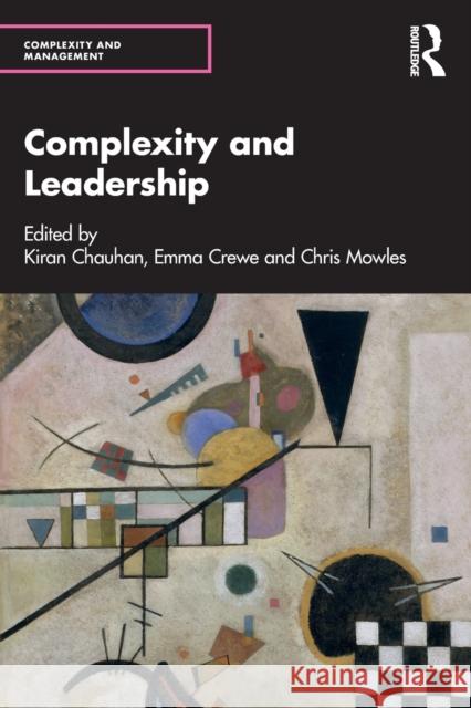 Complexity and Leadership Kiran Chauhan Emma Crewe Chris Mowles 9780367551599 Routledge