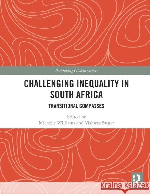 Challenging Inequality in South Africa: Transitional Compasses Michelle Williams Vishwas Satgar 9780367551612 Routledge