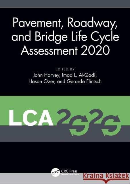 Pavement, Roadway, and Bridge Life Cycle Assessment 2020: Proceedings of the International Symposium on Pavement. Roadway, and Bridge Life Cycle Asses John Harvey Imad L. Al-Qadi Hasan Ozer 9780367551667