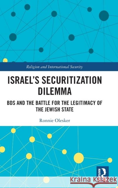 Israel's Securitization Dilemma: BDS and the Battle for the Legitimacy of the Jewish State Olesker, Ronnie 9780367551674 Routledge