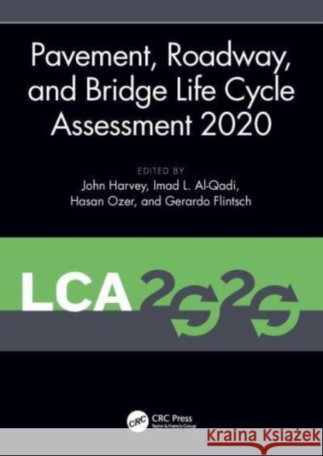 Pavement, Roadway, and Bridge Life Cycle Assessment 2020: Proceedings of the International Symposium on Pavement. Roadway, and Bridge Life Cycle Assessment 2020 (LCA 2020, Sacramento, CA, 3-6 June 202 John Harvey Imad L. Al-Qadi Hasan Ozer 9780367551681