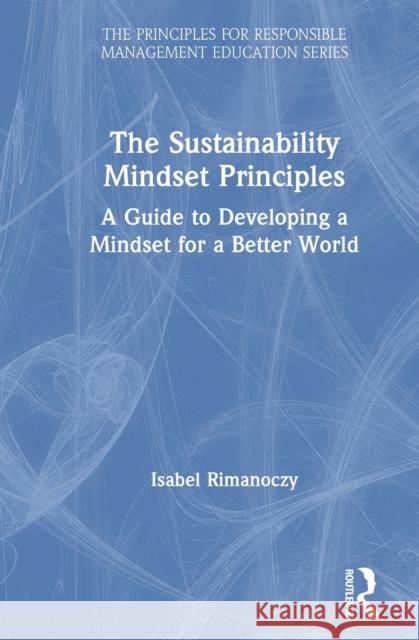 The Sustainability Mindset Principles: A Guide to Developing a Mindset for a Better World Rimanoczy, Isabel 9780367551797