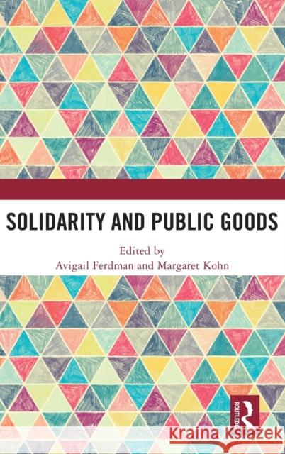 Solidarity and Public Goods Avigail Ferdman Margaret Kohn 9780367551803 Routledge