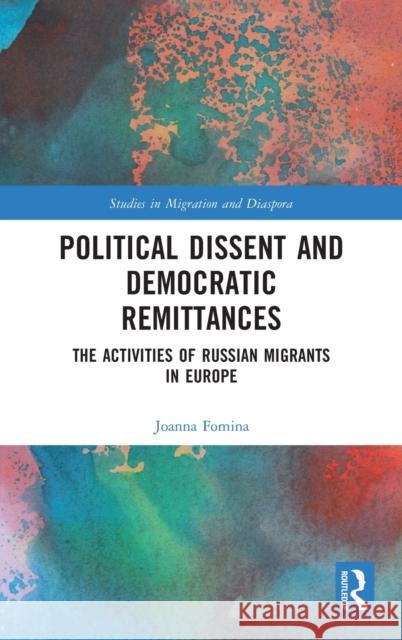 Political Dissent and Democratic Remittances: The Activities of Russian Migrants in Europe Joanna Fomina 9780367551834 Routledge