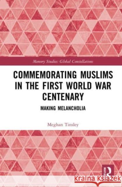 Commemorating Muslims in the First World War Centenary Meghan (University of Manchester, UK) Tinsley 9780367551865 Taylor & Francis Ltd