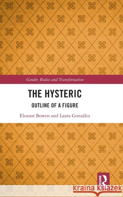 The Hysteric: Outline of a Figure Eleanor Bowen Laura Gonz?lez 9780367552015