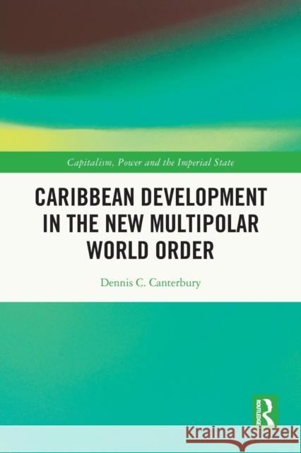 Caribbean Development in the New Multipolar World Order Dennis C. Canterbury 9780367552046 Routledge