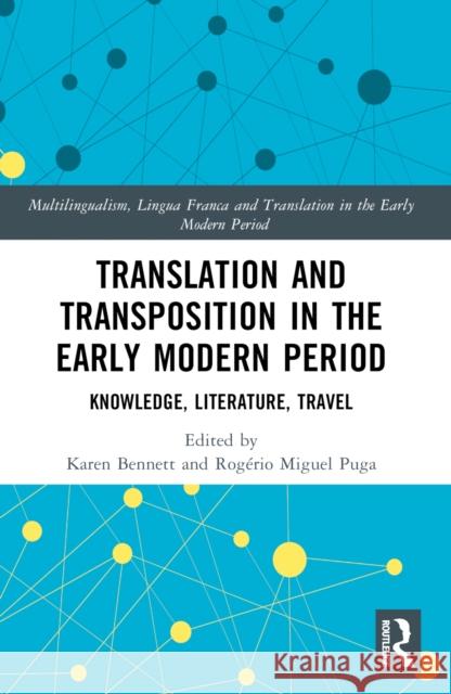 Translation and Transposition in the Early Modern Period: Knowledge, Literature, Travel Karen Bennett Rog?rio Miguel Puga 9780367552176 Routledge