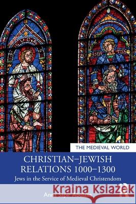 Christian-Jewish Relations 1000-1300: Jews in the Service of Medieval Christendom Anna Sapir Abulafia 9780367552237