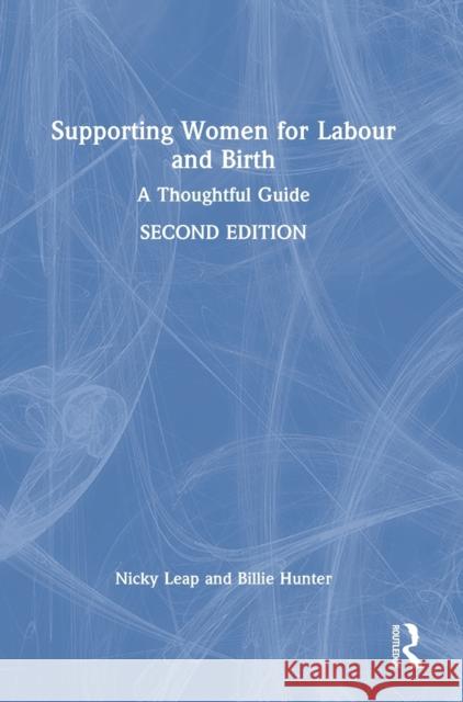 Supporting Women for Labour and Birth: A Thoughtful Guide Nicky Leap Billie Hunter 9780367552329 Routledge