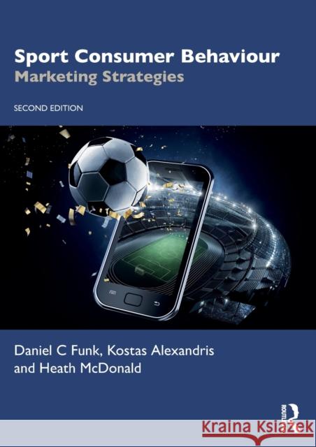 Sport Consumer Behaviour: Marketing Strategies Daniel C. Funk Kostas Alexandris Heath McDonald 9780367552435 Routledge
