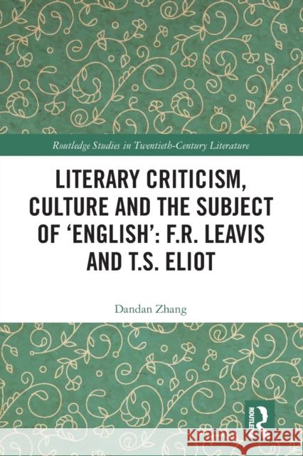 Literary Criticism, Culture and the Subject of 'English': F.R. Leavis and T.S. Eliot  9780367552572 