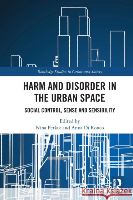 Harm and Disorder in the Urban Space: Social Control, Sense and Sensibility Nina Persak Anna D 9780367552657 Taylor & Francis Ltd