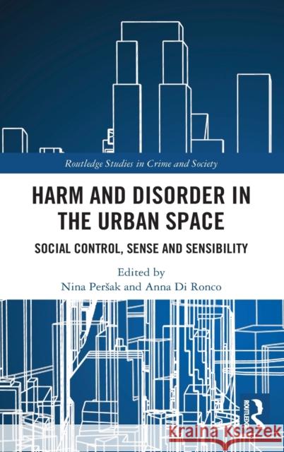 Harm and Disorder in the Urban Space: Social Control, Sense and Sensibility Nina Persak Anna D 9780367552664 Routledge