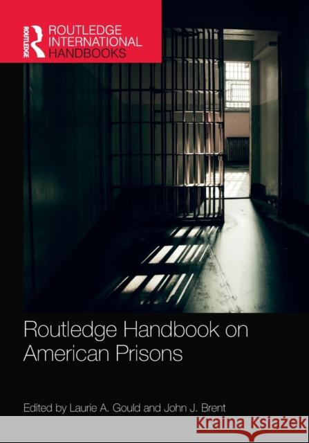 Routledge Handbook on American Prisons Laurie A. Gould John J. Brent 9780367552671 Routledge