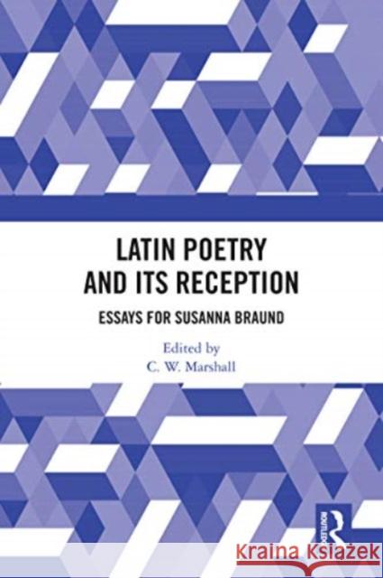 Latin Poetry and Its Reception: Essays for Susanna Braund C. W. Marshall 9780367552725 Routledge