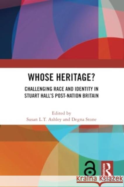 Whose Heritage?: Challenging Race and Identity in Stuart Hall's Post-Nation Britain Susan L. T. Ashley Degna Stone 9780367552756 Routledge