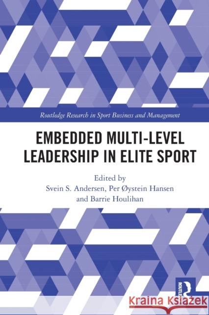 Embedded Multi-Level Leadership in Elite Sport Svein S. Andersen Per ?Ystein Hansen Barrie Houlihan 9780367552763